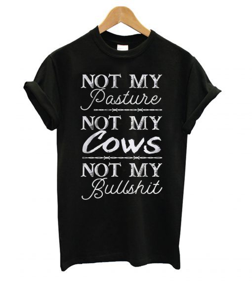 Not My Pasture Not My Cows Not My Bullshit T-shirt