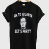 On To Atlanta - Lets Party T-shirt