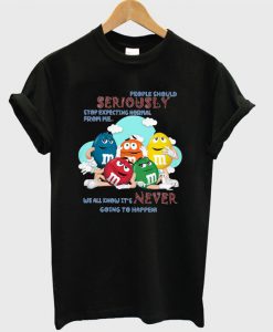 People Should Serioisly Stop Expecting Normal From Me T-shirt