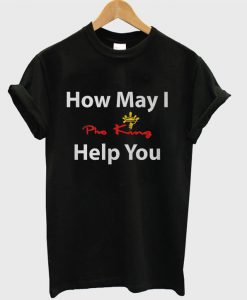 Pho King How may I help you T Shirt