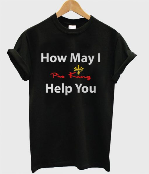 Pho King How may I help you T Shirt