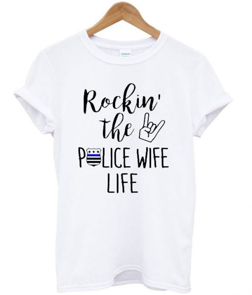 Rockin the police wife life T-shirt