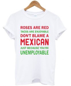 Roses are red tacos are enjoyable don't blame a mexican T Shirt