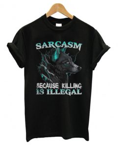 Sarcasm Because Killing Is Illegal Wolf T-shirt