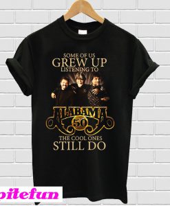 Some of us grew up listening to Alabama 50 the cool ones still do T-shirt