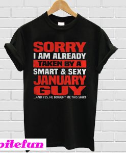 Sorry I am already taken by a smart and sexy January guy T-shirt