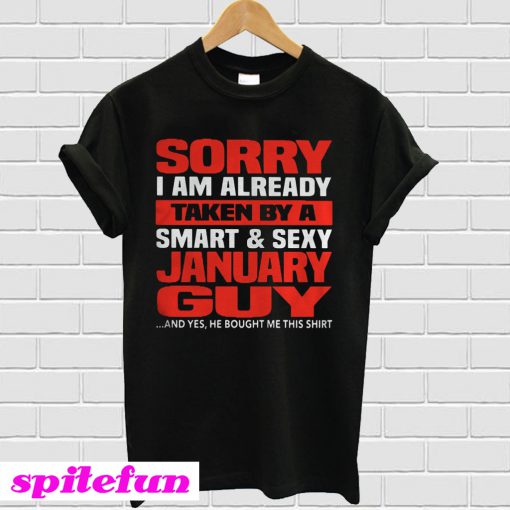 Sorry I am already taken by a smart and sexy January guy T-shirt