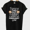 Sorry This Guy February Girl T-shirt