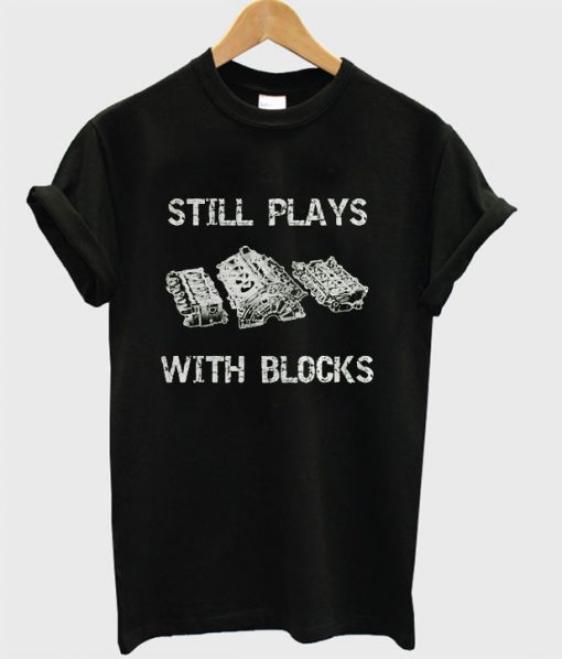 Still Plays With Blocks T-shirt