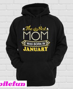 The Best Mom Was Born In January Hoodie