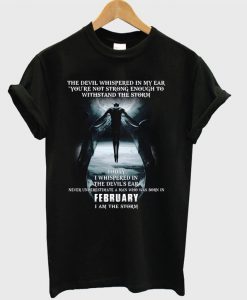 The Devil whispered in my ear, a Man born in February T-shirt