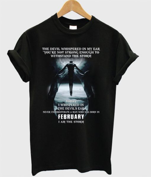 The Devil whispered in my ear, a Man born in February T-shirt
