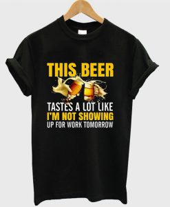 This Beer Tastes A Lot Like I’m Not Going To Work Tomorrow T-shirt