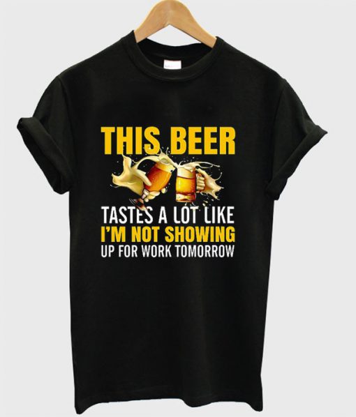 This Beer Tastes A Lot Like I’m Not Going To Work Tomorrow T-shirt