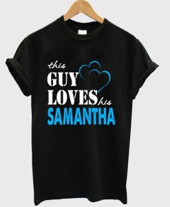 This Guy Love Her SAMANTHA T-shirt