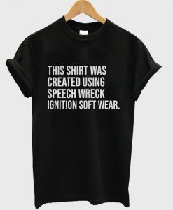 This Shirt Was Created Using Speech Wreck Ignition Soft Wear T-shirt