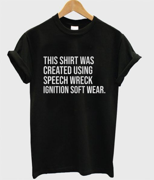 This Shirt Was Created Using Speech Wreck Ignition Soft Wear T-shirt