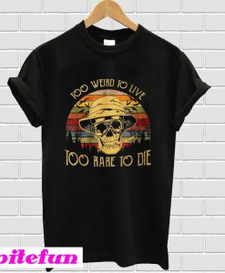 Too Weird To Live Too Rare To Die T-shirt