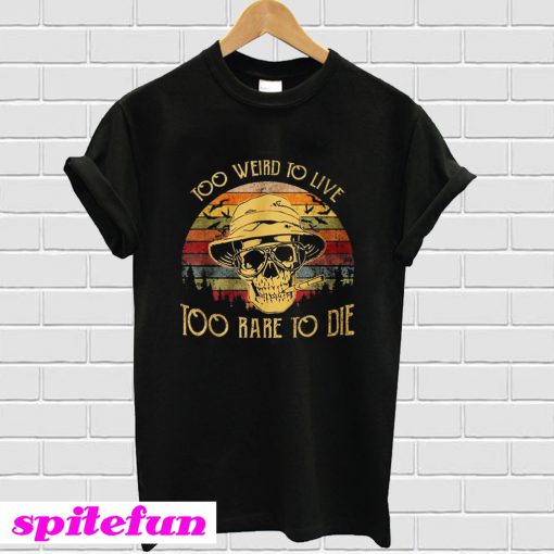 Too Weird To Live Too Rare To Die T-shirt