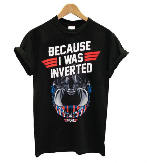 Top Gun Maverick Because I Was Inverted T-shirt