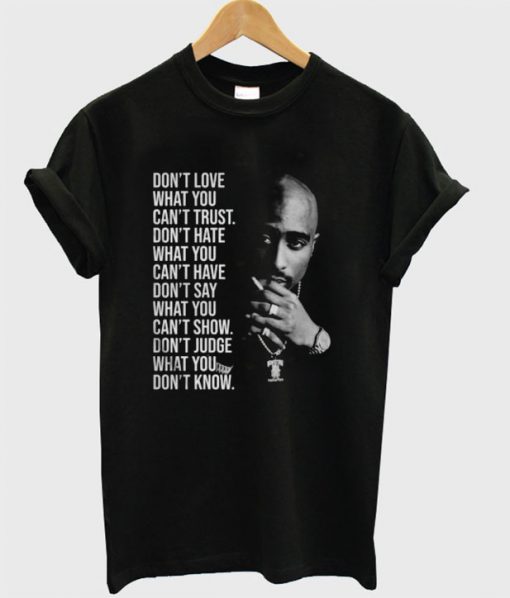 Tupac Shakur Don’t love what you can’t trust don’t hate what you T-shirt