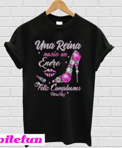 Una Reina nacio en Enero Feliz cumpleanos para mi T-shirt