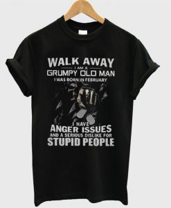 Walk away I am a grumpy old man I was born in february T-shirt