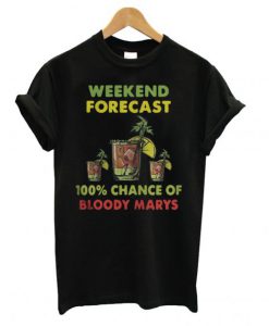 Weekend forecast 100% chance of bloody marys T-shirt