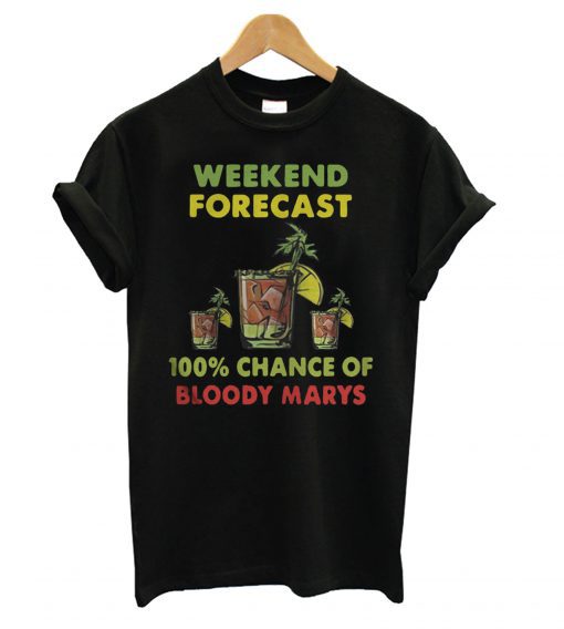 Weekend forecast 100% chance of bloody marys T-shirt