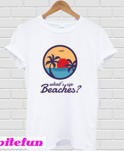 Whats up beaches T-shirt