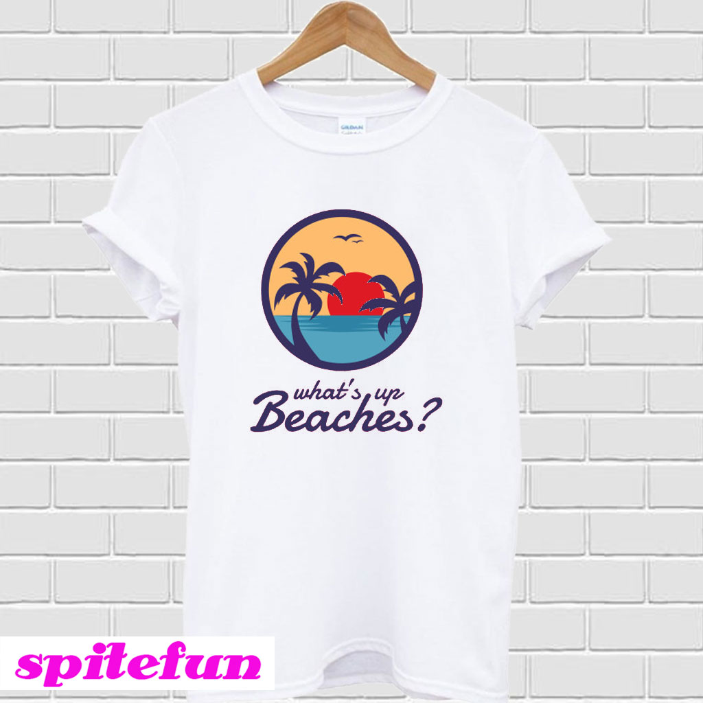 Whats up beaches T-shirt