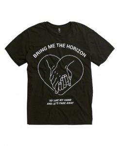 Bring me the horizon so take my hand and let’s fade away T-shirt