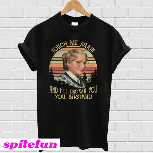 Touch Me Again And I’ll Drown You You Bastard T-Shirt