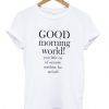 Good Morning World T shirt