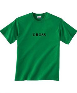 Gross T shirt