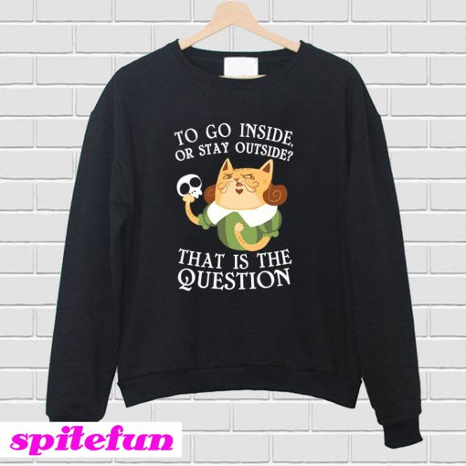 To Go Inside Or Stay Outside Sweatshirt