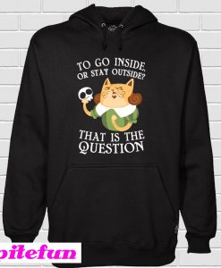 To Go Inside Or Stay Outside Hoodie