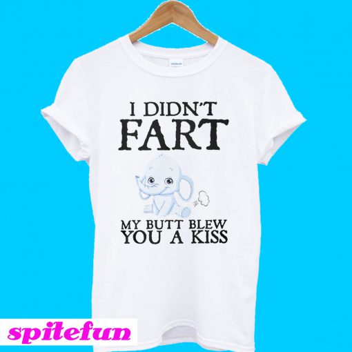 Baby elephant I didn't fart my ass blew you a kiss T-Shirt