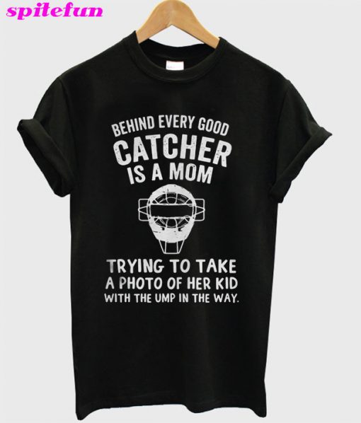 Behind Every Good Catcher Is A Mom T-Shirt