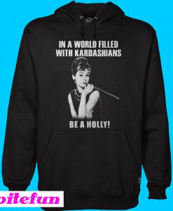 In a world filled with Kardashians be a holly Hoodie
