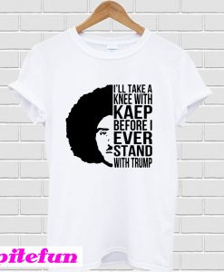 Colin Kaepernick I’ll Take A Knee With Kaep T-Shirt