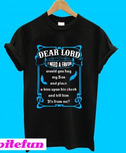 Dear lord i need a favor would you hug my son T-Shirt