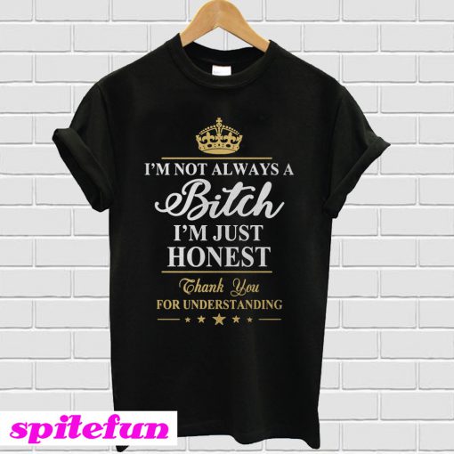 I’m Not Always A Bitch I’m Just Honest T-Shirt