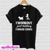 I Workout Just Kidding I Chase Cows T-Shirt