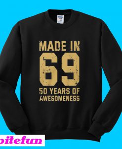 Made in 69 50 years of awesomeness 50th birthday Sweatshirt