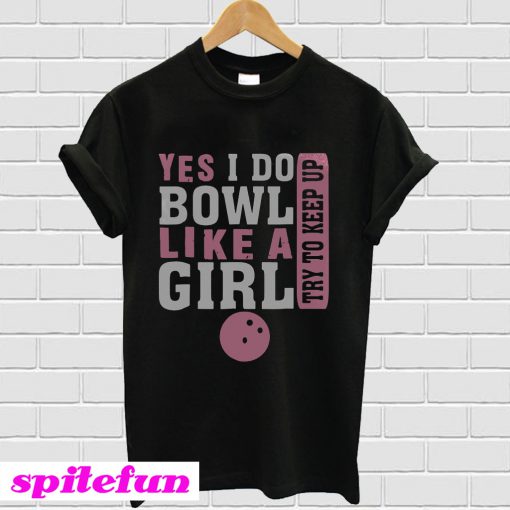 Yes I Do Bowl Like A Girl Try To Keep Up T-Shirt