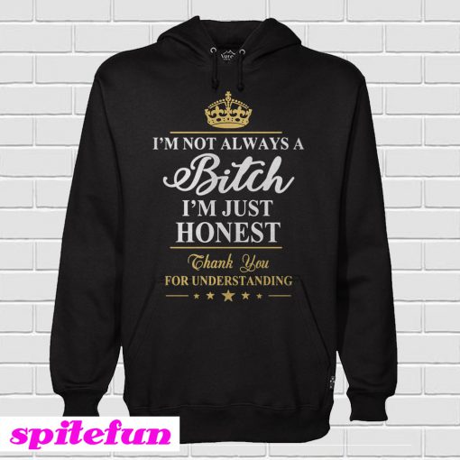 I’m Not Always A Bitch I’m Just Honest Hoodie