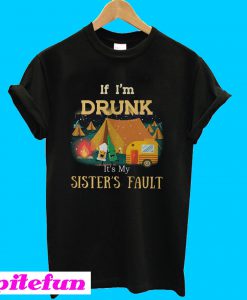 Camping if i'm drunk it's my sister's fault T-shirt