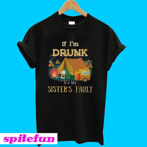 Camping if i'm drunk it's my sister's fault T-shirt