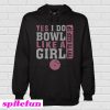 Yes I Do Bowl Like A Girl Try To Keep Up Hoodie